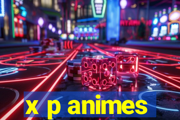 x p animes